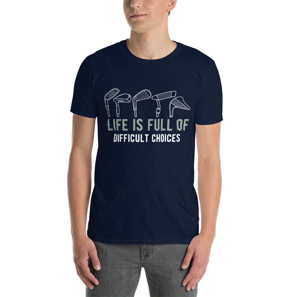 Life is Full of Difficult Decisions, Golf Club, Golfer Shirt, Funny Golf Shirt, Hobby Shirt, Gift for Him, Short-Sleeve Unisex T-Shirt